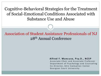 Cognitive-Behavioral Strategies for the Treatment of Social-Emotional Conditions Associated with Substance Use and Abuse Association of Student Assistance Professionals of NJ 28th Annual Conference