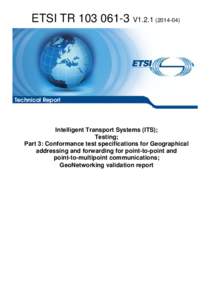 TR[removed]V1[removed]Intelligent Transport Systems (ITS); Testing; Part 3: Conformance test specifications for Geographical addressing and forwarding for point-to-point and point-to-multipoint communications; GeoNetwo