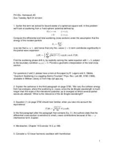 Ph125c, Homework #3 Due Tuesday April 24 at noon 1. Earlier this term we solved for bound states of a spherical square well. In this problem we’ll look at scattering from a ‘hard sphere’ potential defined by V r 