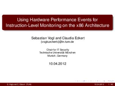 Using Hardware Performance Events for Instruction-Level Monitoring on the x86 Architecture Sebastian Vogl and Claudia Eckert {vogls,eckertc}@in.tum.de Chair for IT Security Technische Universität München