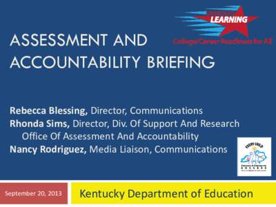 ASSESSMENT AND ACCOUNTABILITY BRIEFING Rebecca Blessing, Director, Communications Rhonda Sims, Director, Div. Of Support And Research Office Of Assessment And Accountability Nancy Rodriguez, Media Liaison, Communications