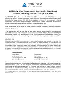COM DEV Wins Commercial Contract for Broadcast Satellite Covering Eastern Europe and Asia CAMBRIDGE, ON – November 4, 2014 COM DEV International Ltd. (TSX:CDV), a leading manufacturer of space hardware subsystems, toda