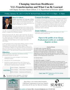 Changing American Healthcare: VA’s Transformation and What Can Be Learned with Deputy Secretary Sloan Gibson, U.S. Department of Veterans Affairs Friday, January 30, 2015 • UNCW McNeill Hall, Room 1051 • 6:30pm –