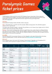 Paralympic Games ticket prices The full breakdown of ticket prices for the London 2012 Paralympic Games is shown below. Full price tickets start at £10 with special prices available in every session (except Ceremonies).