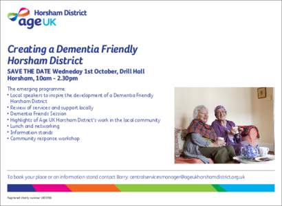 Creating a Dementia Friendly Horsham District SAVE THE DATE Wedneday 1st October, Drill Hall Horsham, 10am - 2.30pm The emerging programme: • Local speakers to inspire the development of a Dementia Friendly