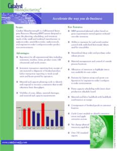 Accelerate the way you do business Key Features: Catalyst Manufacturing® is a full-featured Enterprise Resource Planning (ERP) system designed to meet the planning, scheduling, and inventory needs of the small and midsi