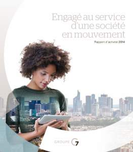 Engagé au service d’une société en mouvement Rapport d’activité 2014  Fleuron français du secteur des services, le GROUPE G7