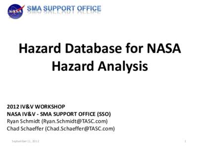 Hazard Database for NASA Hazard Analysis 2012 IV&V WORKSHOP NASA IV&V - SMA SUPPORT OFFICE (SSO) Ryan Schmidt ([removed]) Chad Schaeffer ([removed])