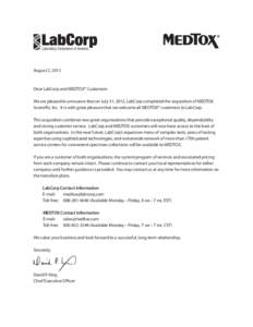 August 2, 2012  Dear LabCorp and MEDTOX® Customers: We are pleased to announce that on July 31, 2012, LabCorp completed the acquisition of MEDTOX Scientific, Inc. It is with great pleasure that we welcome all MEDTOX® c