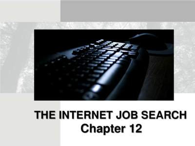 THE INTERNET JOB SEARCH  Chapter 12 Presentation Overview • Examine resources that can be used in