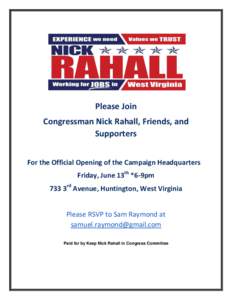 Please Join Congressman Nick Rahall, Friends, and Supporters For the Official Opening of the Campaign Headquarters Friday, June 13th *6-9pm 733 3rd Avenue, Huntington, West Virginia