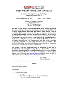 REVISED N O T I C E SPECIAL OPEN MEETING OF THE ARIZONA CORPORATION COMMISSION Commission Workshop on Emerging Technologies Docket No. E-00000J[removed]DATE: Monday, July 28, 2014
