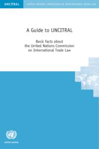 A Guide to UNCITRAL: Basic facts about the United Nations Commission on International Trade Law