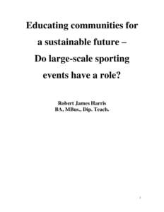 Educating communities for a sustainable future – Do large-scale sporting events have a role? Robert James Harris BA, MBus., Dip. Teach.