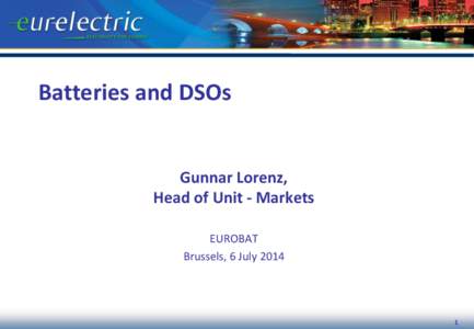 Batteries and DSOs  Gunnar Lorenz, Head of Unit - Markets EUROBAT Brussels, 6 July 2014