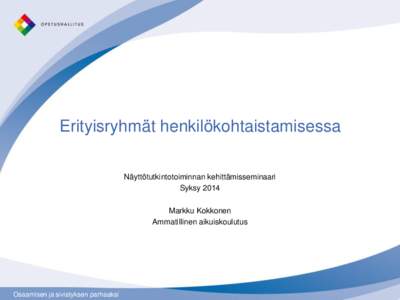 Erityisryhmät henkilökohtaistamisessa Näyttötutkintotoiminnan kehittämisseminaari Syksy 2014 Markku Kokkonen Ammatillinen aikuiskoulutus