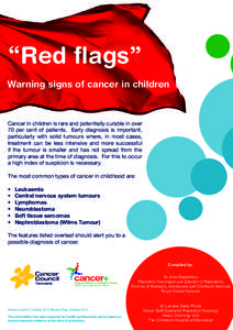 “Red flags” Warning signs of cancer in children Cancer in children is rare and potentially curable in over 70 per cent of patients. Early diagnosis is important, particularly with solid tumours where, in most cases,