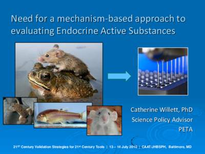 Need for a mechanism-based approach to evaluating Endocrine Active Substances Catherine Willett, PhD Science Policy Advisor PETA