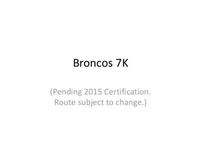 Broncos 7K (Pending 2015 Certification. Route subject to change.) 