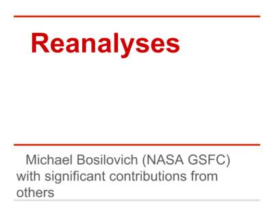 Reanalyses  Michael Bosilovich (NASA GSFC) with significant contributions from others