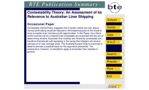 BTE Publication Summary Contestability Theory: An Assessment of its Relevance to Australian Liner Shipping Subject Occasional Paper Contestable market theory suggests that if certain criteria are met, abovenormal profit-