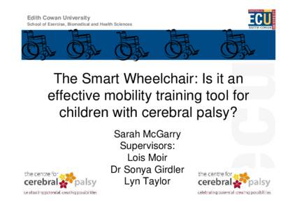 Edith Cowan University School of Exercise, Biomedical and Health Sciences The Smart Wheelchair: Is it an effective mobility training tool for children with cerebral palsy?