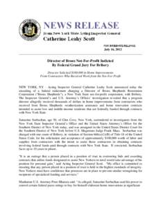 July 16, 2012 ______________________________________________________________________________ Director of Bronx Not-For-Profit Indicted By Federal Grand Jury For Bribery Director Solicited $100,000 in Home Improvements