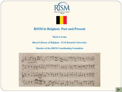 RISM in Belgium: Past and Present Marie Cornaz (Royal Library of Belgium - ULB Brussels University) Member of the RISM Coordinating Committee  RISM in Belgium: Past and Present