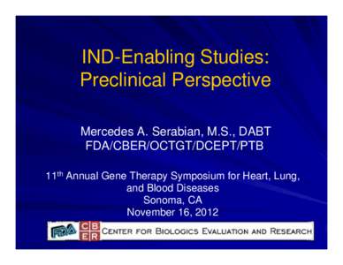 IND-Enabling Studies: Preclinical Perspective Mercedes A. Serabian, M.S., DABT FDA/CBER/OCTGT/DCEPT/PTB 11th Annual Gene Therapy Symposium for Heart, Lung, and Blood Diseases