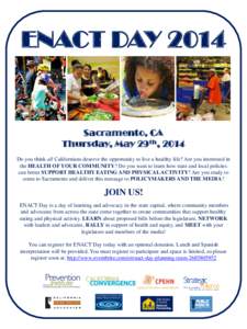 ENACT DAY[removed]Sacramento, CA Thursday, May 29th, 2014 Do you think all Californians deserve the opportunity to live a healthy life? Are you interested in the HEALTH OF YOUR COMMUNITY? Do you want to learn how state and