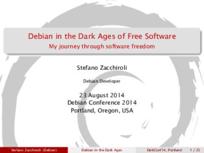 Debian in the Dark Ages of Free Software My journey through software freedom Stefano Zacchiroli Debian Developer