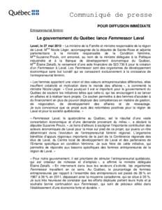 Communiqué de presse POUR DIFFUSION IMMÉDIATE Entrepreneuriat féminin Le gouvernement du Québec lance Femmessor Laval Laval, le 27 mai 2013 – La ministre de la Famille et ministre responsable de la région