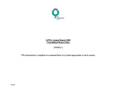GPWG Annual Report 2005 Consolidated Report Data ANNEX A *The information is supplied on a national basis in a format appropriate to each country.