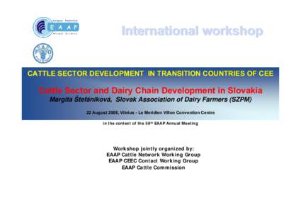 International workshop CATTLE SECTOR DEVELOPMENT IN TRANSITION COUNTRIES OF CEE Cattle Sector and Dairy Chain Development in Slovakia Margita Štefániková, Slovak Association of Dairy Farmers (SZPM) 22 August 2008, Vil