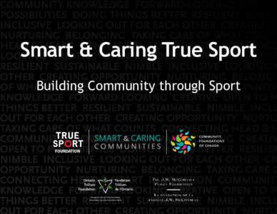 Smart & Caring True Sport Building Community through Sport An agency of the Government of Ontario. Un organisme du gouvernement de l’Ontario.