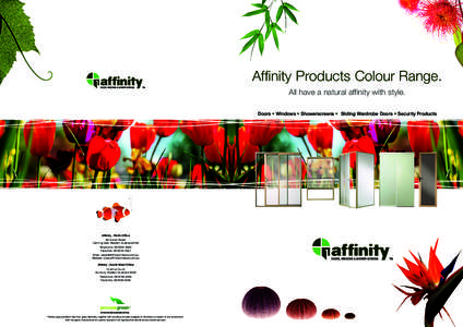 Affinity Products Colour Range. All have a natural affinity with style. Doors • Windows • Showerscreens • Sliding Wardrobe Doors • Security Products Affinity - Perth Office 85 Vulcan Road,