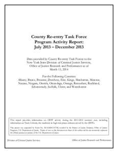 County Re-entry Task Force Program Activity Report: July 2013 – December 2013 Data provided by County Re-entry Task Forces to the New York State Division of Criminal Justice Services, Office of Justice Research and Per