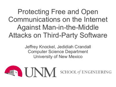 Protecting Free and Open Communications on the Internet Against Man-in-the-Middle Attacks on Third-Party Software Jeffrey Knockel, Jedidiah Crandall Computer Science Department