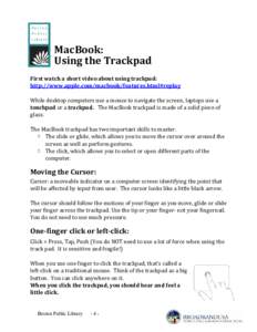 MacBook: Using the Trackpad First watch a short video about using trackpad: http://www.apple.com/macbook/features.html#replay While desktop computers use a mouse to navigate the screen, laptops use a touchpad or a trackp