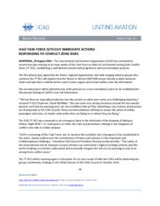 ICAO TASK FORCE SETS OUT IMMEDIATE ACTIONS RESPONDING TO CONFLICT ZONE RISKS MONTRÉAL, 26 August 2014 – The International Civil Aviation Organization (ICAO) has concluded its second two-day meeting in as many weeks of