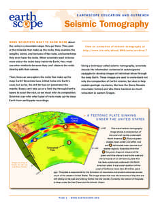 e a r t h s c o p e e d u c at i o n a n d o u t r e a c h  Seismic Tomography When scientists want to know more about the rocks in a mountain range, they go there. They peer