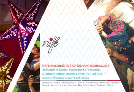 NATIONAL INSTITUTE OF FASHION TECHNOLOGY An Institute of Design, Management & Technology A Statutory Institute governed by the NIFT Act 2006 Ministry of Textiles, Government of India Bengaluru • Bhopal • Bhubaneswar 
