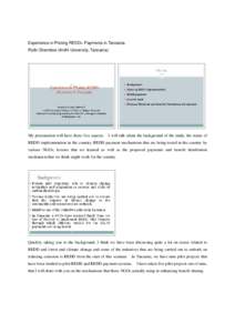 Experience in Piloting REDD+ Payments in Tanzania Riziki Shemdoe (Ardhi University, Tanzania) My presentation will have these five aspects. I will talk about the background of the study, the status of REDD implementation