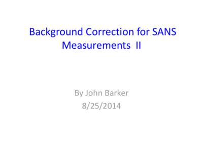 Background Correction for SANS Measurements II By John Barker[removed]