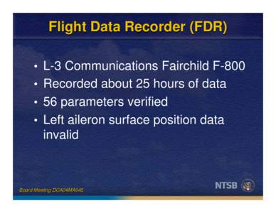Flight Data Recorder (FDR) • L-3 Communications Fairchild F-800 • Recorded about 25 hours of data • 56 parameters verified • Left aileron surface position data