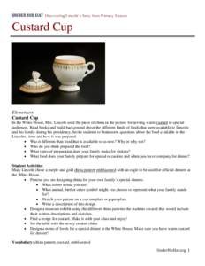 Custard Cup  Elementary Custard Cup In the White House, Mrs. Lincoln used the piece of china in the picture for serving warm custard to special audiences. Read books and build background about the different kinds of food