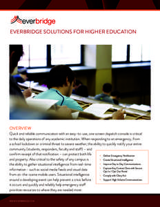 EVERBRIDGE SOLUTIONS FOR HIGHER EDUCATION  OVERVIEW Quick and reliable communication with an easy-to-use, one screen dispatch console is critical to the daily operations of any academic institution. When responding to an