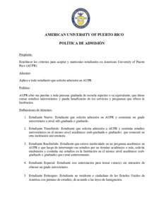 AMERICAN UNIVERSITY OF PUERTO RICO POLÍTICA DE ADMISIÓN Propósito: Establecer los criterios para aceptar y matricular estudiantes en American University of Puerto Rico (AUPR). Alcance: