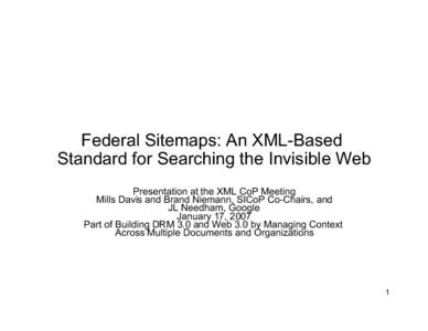 Federal Sitemaps: An XML-Based Standard for Searching the Invisible Web Presentation at the XML CoP Meeting Mills Davis and Brand Niemann, SICoP Co-Chairs, and JL Needham, Google January 17, 2007