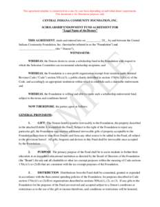 This agreement template is customized on a case-by-case basis depending on individual donor requirements. This document is for illustration purposes only. CENTRAL INDIANA COMMUNITY FOUNDATION, INC. SCHOLARSHIP ENDOWMENT 